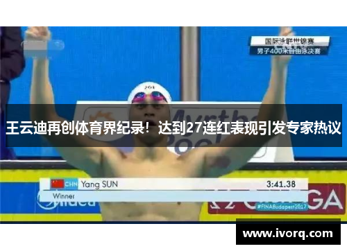 王云迪再创体育界纪录！达到27连红表现引发专家热议
