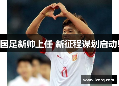 国足新帅上任 新征程谋划启动!