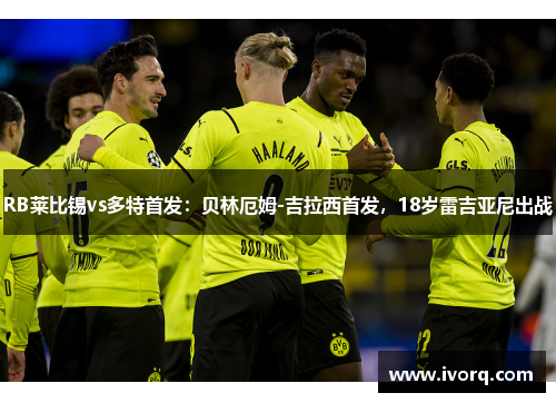 RB莱比锡vs多特首发：贝林厄姆-吉拉西首发，18岁雷吉亚尼出战